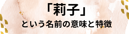 「莉子」という名前の意味と特徴