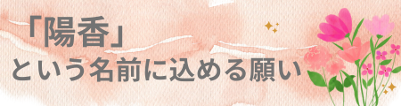 「陽香」という名前に込められた親の願い